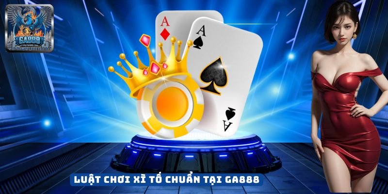 Luật Chơi Xì Tố Chuẩn Tại GA888